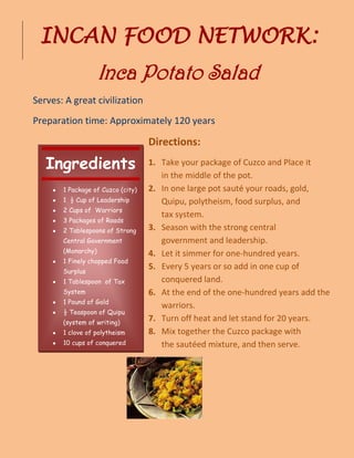 INCAN FOOD NETWORK:<br />Inca Potato Salad<br />    Serves: A great civilization                                      <br />    Preparation time: Approximately 120 years<br />,[object Object]