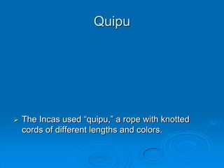 QuipuThe Incas used “quipu,” a rope with knotted cords of different lengths and colors.