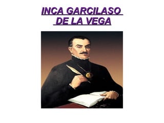INCA GARCILASOINCA GARCILASO
DE LA VEGADE LA VEGA
Prema para engadir texto
 