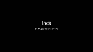 Inca
BY Miguel Courtney 400
 