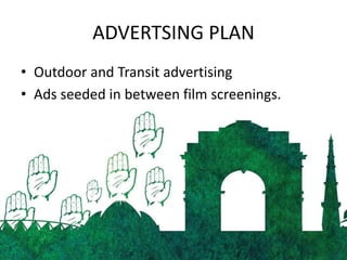 ADVERTSING PLAN
• Outdoor and Transit advertising
• Ads seeded in between film screenings.
 