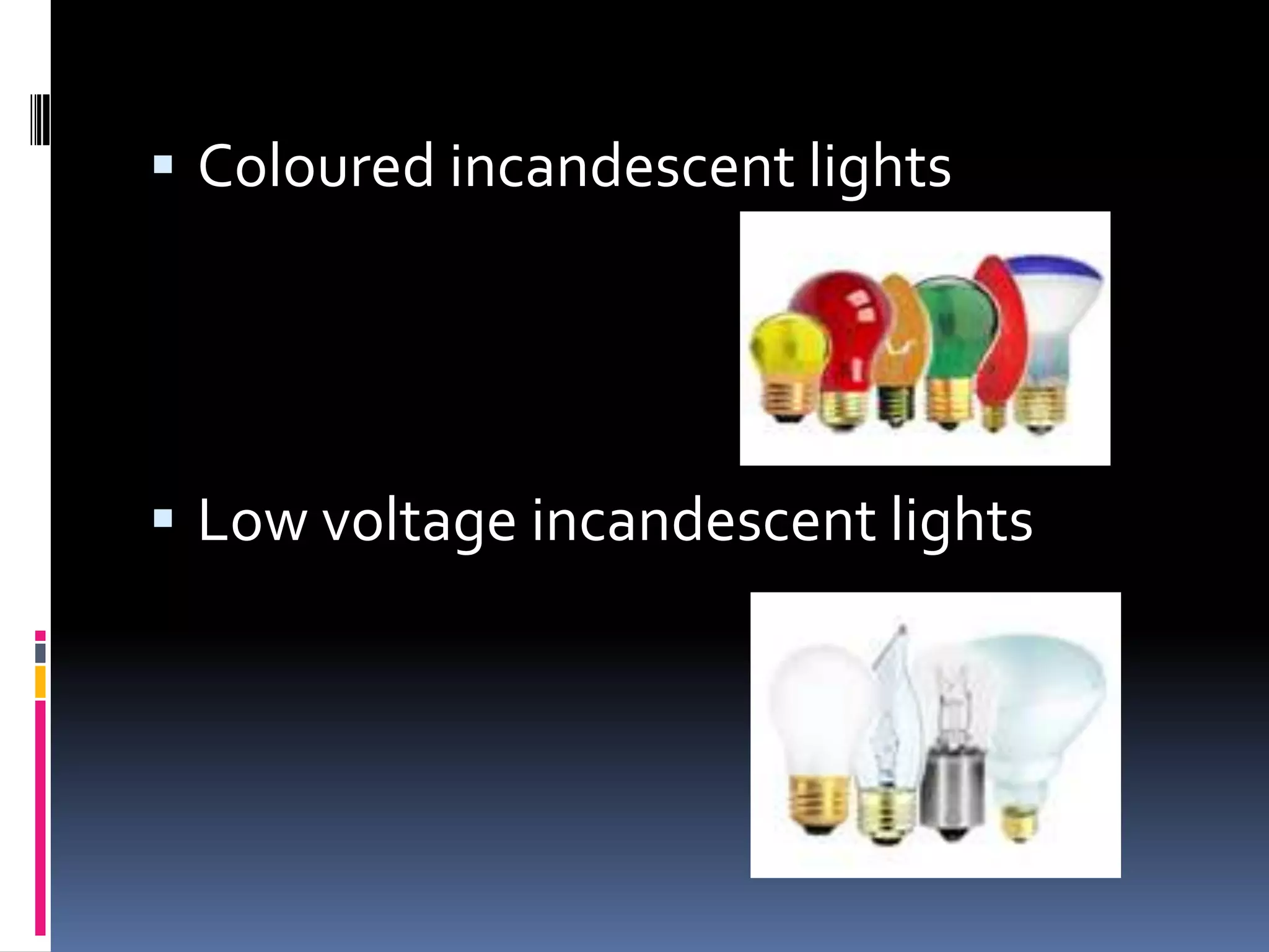  Coloured incandescent lights




 Low voltage incandescent lights
 