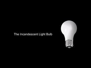 The Incandescent Light Bulb Not such a bright idea anymore 