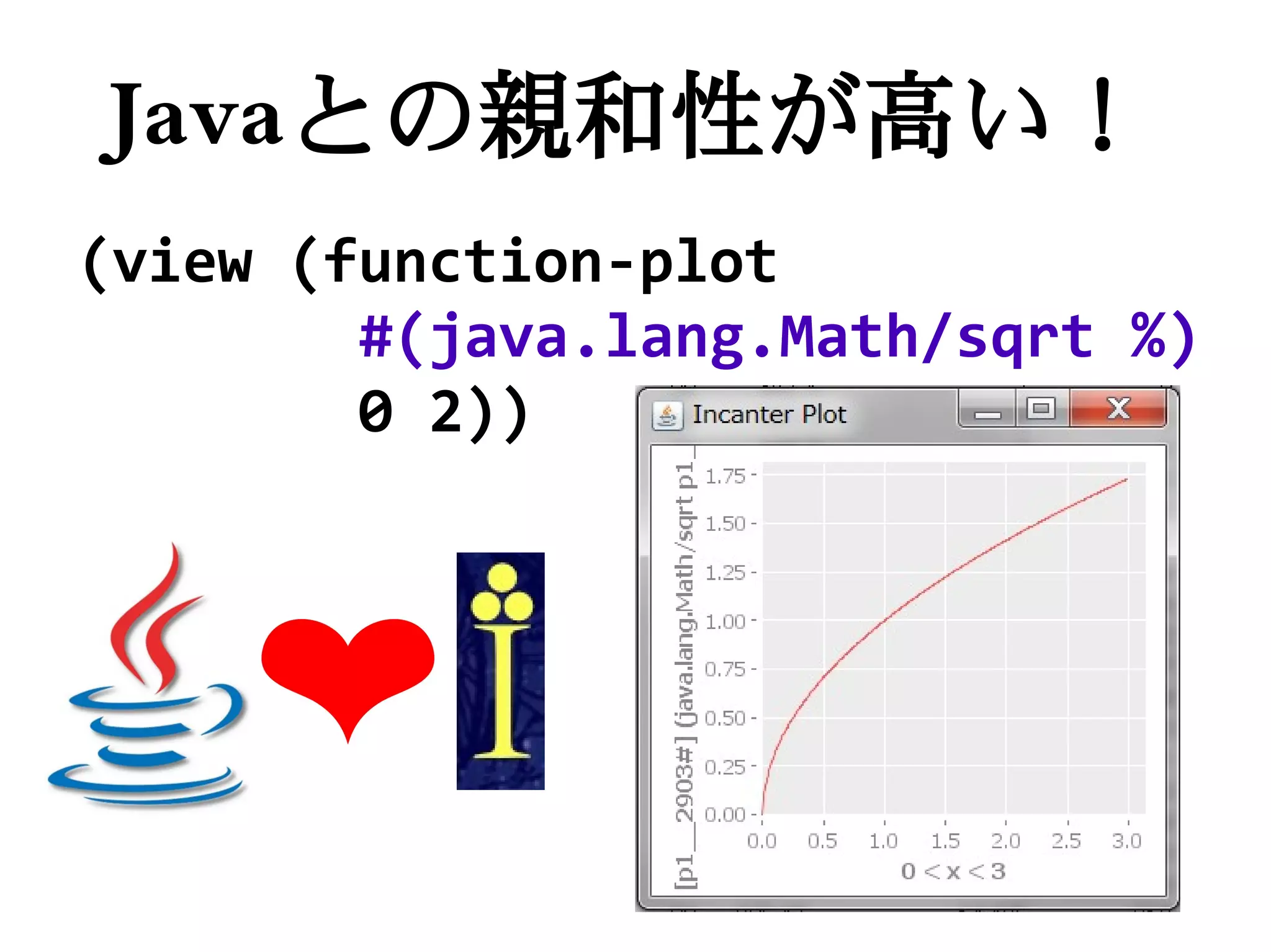Javaとの親和性が高い！
(view (function-plot
        #(java.lang.Math/sqrt %)
        0 2))
 