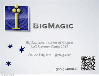 BigData avec Incanter et Clojure
                             JUG Summer Camp 2012

                           Claude Falguière @cfalguiere


                                              goo.gl/4mmJQ
                                         1
jeudi 13 septembre 2012                                      1
 