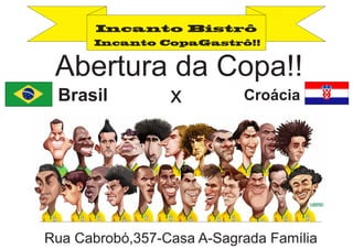 Abertura da Copa!!
Rua Cabrobó,357-Casa A-Sagrada Família
Brasil x Croácia
Incanto CopaGastrô!!
Incanto Bistrô
 