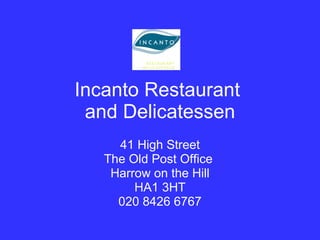 Incanto Restaurant and Delicatessen 41 High Street The Old Post Office Harrow on the Hill HA1 3HT 020 8426 6767