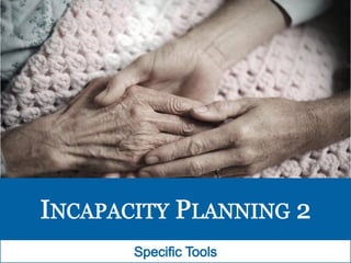 Incapacity Planning 2 : Specific Tools