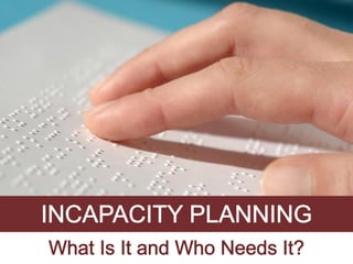 Incapacity Planning: What Is It and Who Needs It