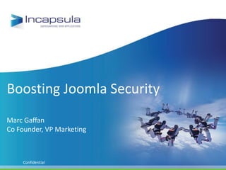 Boosting Joomla Security
Marc Gaffan
Co Founder, VP Marketing



    Confidential
 