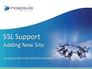 SSL Support
Adding New Site

Incapsula Security and Acceleration
 