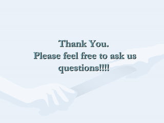 Thank You.
Please feel free to ask us
questions!!!!
Thank You.Thank You.
Please feel free to ask usPlease feel free to ask us
questions!!!!questions!!!!
 
