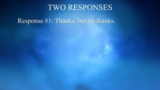 TWO RESPONSES
Response #1: Thanks, but no thanks.
 