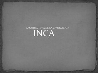 ARQUITECTURA DE LA CIVILIZACION


    INCA
 