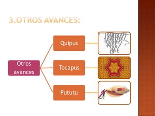 Quipus


 Otros
          Tocapus
avances


          Pututu
 