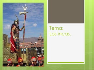 Tema:
Los incas.
 