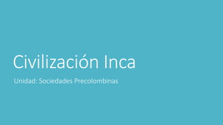 Civilización Inca
Unidad: Sociedades Precolombinas
 
