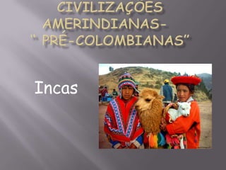 Civilizações      amerindianas- 	            “ Pré-colombianas” Incas 
