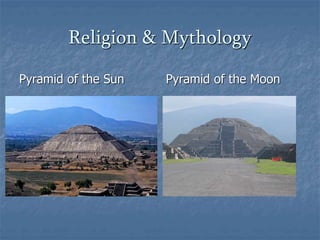 Religion & Mythology 
Pyramid of the Sun Pyramid of the Moon 
 