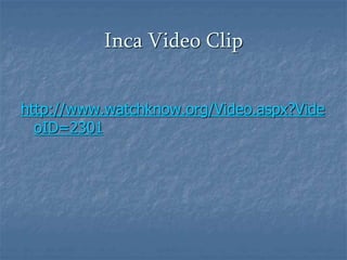 Inca Video Clip 
http://www.watchknow.org/Video.aspx?Vide 
oID=2301 
