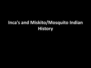 Inca's and Miskito/Mosquito Indian
History
 