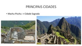 PRINCIPAIS CIDADES
• Machu-Picchu -> Cidade Sagrada
 