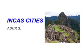 INCAS CITIES
ADUR S.
 