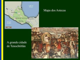 A grande cidade
de Tenochtitlán
Mapa dos Astecas
 