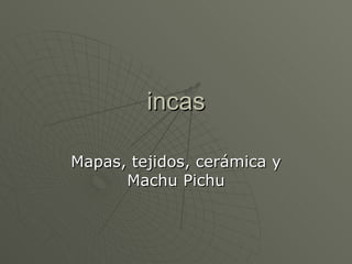 incas Mapas, tejidos, cerámica y Machu Pichu 