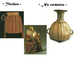 • Tecidos :   • Na cerâmica :
 
