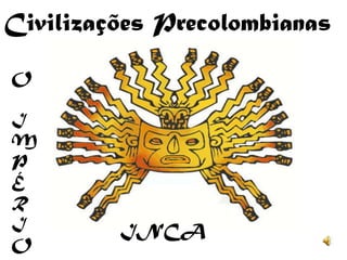Civilizações Precolombianas

O

I
M
P
É
R
I        INCA
O
 