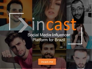 Social Media Influencer
Platform for Brazil
incast.me
 