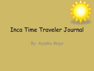 Inca Time Traveler Journal  By: Ayasha Mays  