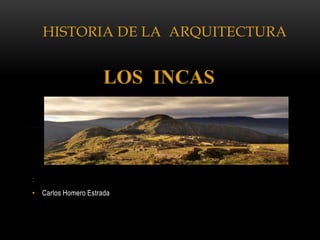 :
• Carlos Homero Estrada
HISTORIA DE LA ARQUITECTURA
 