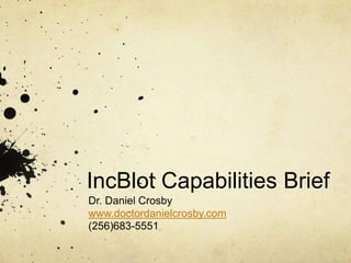 IncBlotCapabilities Brief Dr. Daniel Crosby www.doctordanielcrosby.com (256)683-5551 