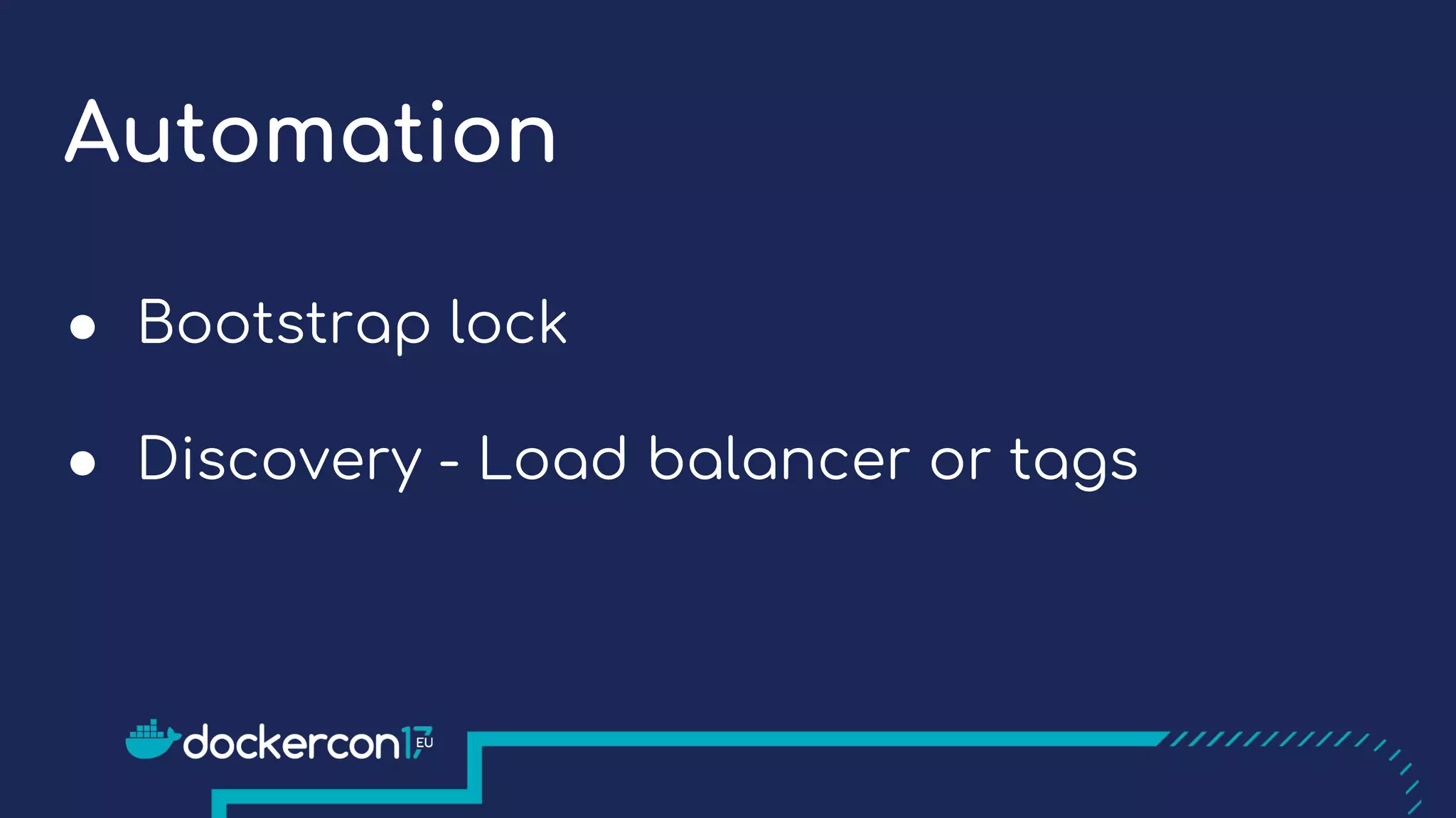 Automation
● Bootstrap lock
● Discovery - Load balancer or tags
 
