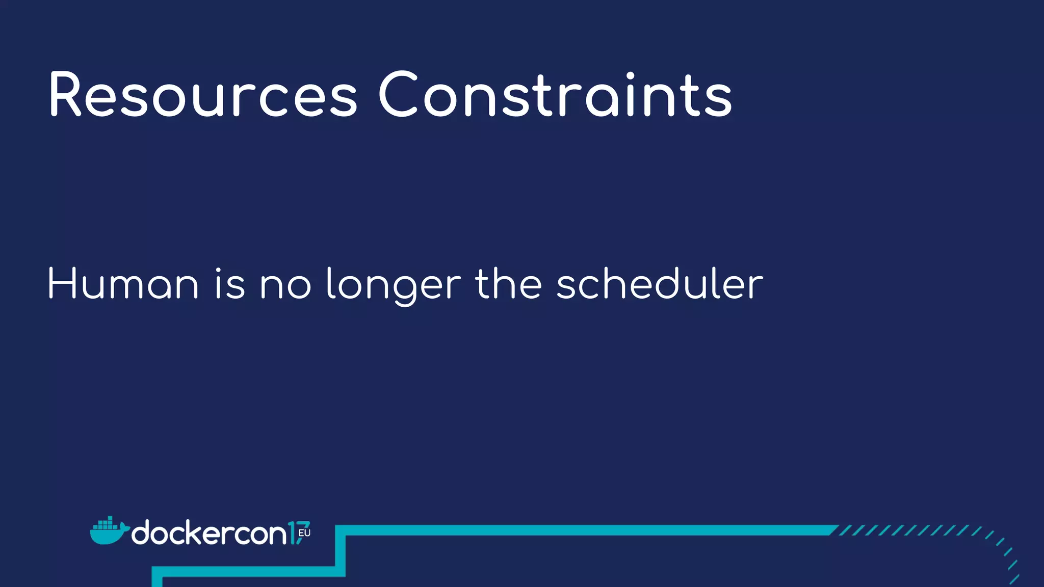 Resources Constraints
Human is no longer the scheduler
 
