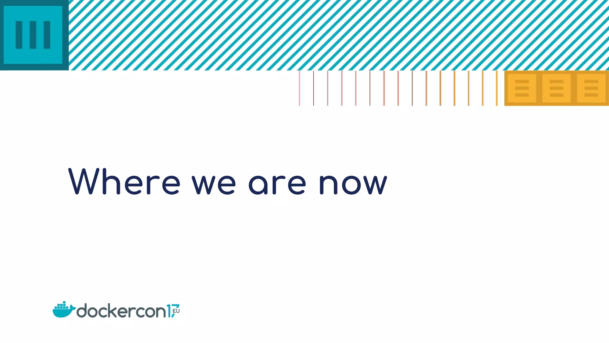 Where we are now
 