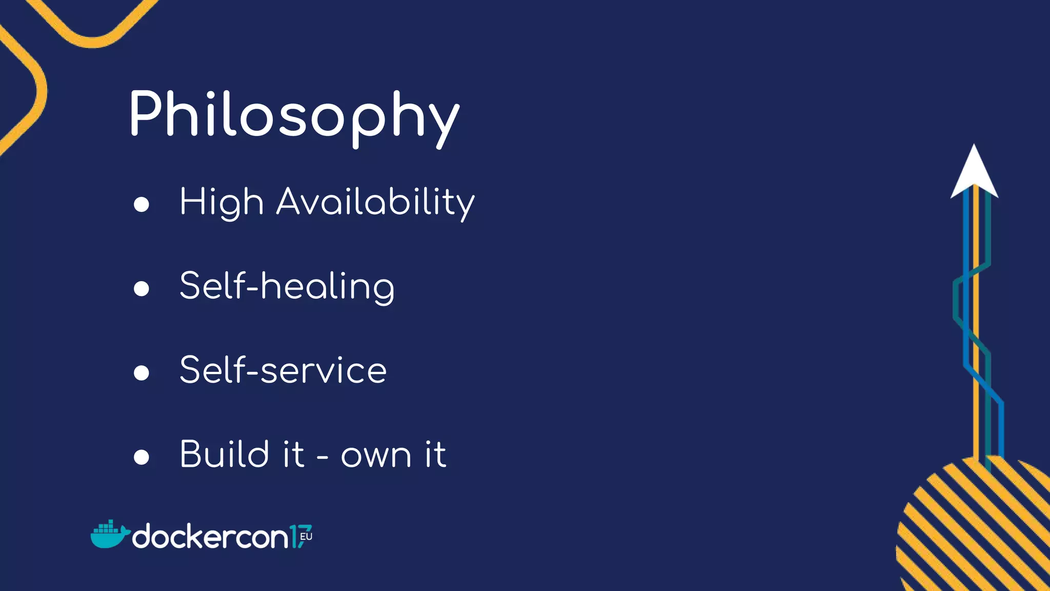 Philosophy
● High Availability
● Self-healing
● Self-service
● Build it - own it
 