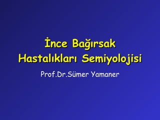 İnce Bağırsak Hastalıkları Semiyolojisi Prof.Dr.Sümer Yamaner 