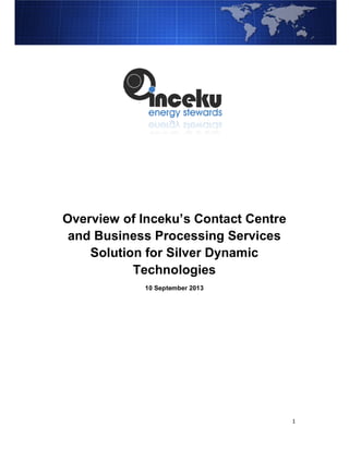 1
Overview of Inceku’s Contact Centre
and Business Processing Services
Solution for Silver Dynamic
Technologies
10 September 2013
 