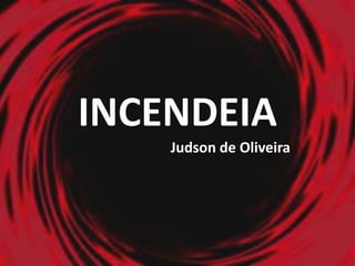 INCENDEIA
Judson de Oliveira
 
