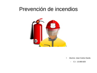Prevención de incendios
● Alumno: Jean Carlos Davila
– C.I.: 15.869.820
 