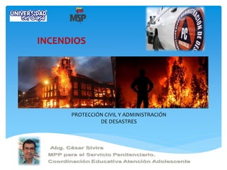 PROTECCIÓN CIVIL Y ADMINISTRACIÓN
DE DESASTRES
INCENDIOS
 