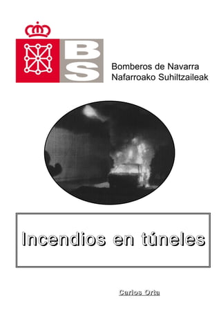 Bomberos de Navarra
         Nafarroako Suhiltzaileak




Incendios en túneles

          Carlos Orta
 