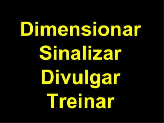 Dimensionar Sinalizar Divulgar Treinar 