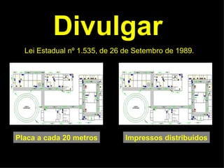 Lei Estadual nº 1.535, de 26 de Setembro de 1989. Divulgar Placa a cada 20 metros Impressos distribuídos 