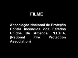 Associação Nacional de Proteção Contra Incêndios dos Estados Unidos da América. N.F.P.A. (National Fire Protection Association)  FILME 