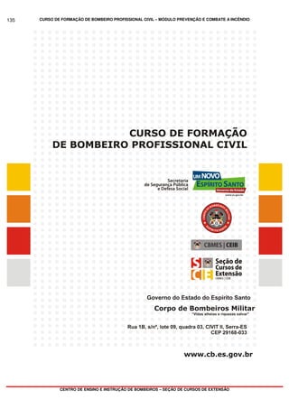 CURSO DE FORMAÇÃO DE BOMBEIRO PROFISSIONAL CIVIL – MÓDULO PREVENÇÃO E COMBATE A INCÊNDIO
CENTRO DE ENSINO E INSTRUÇÃO DE BOMBEIROS – SEÇÃO DE CURSOS DE EXTENSÃO
135
 