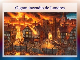 O gran incendio de Londres
 